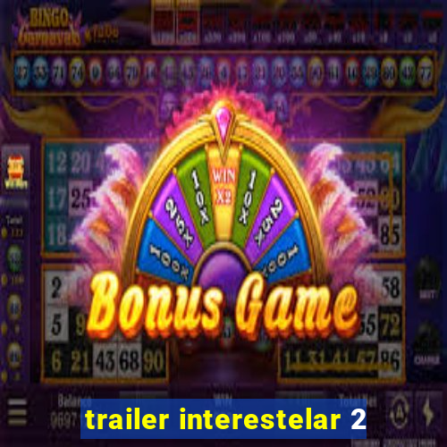 trailer interestelar 2